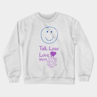 Talk less, love more Crewneck Sweatshirt